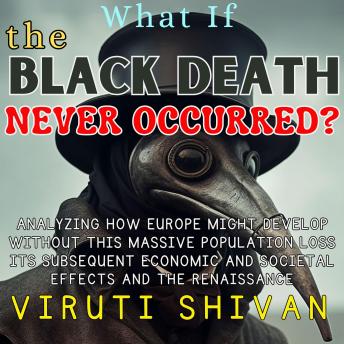 What If The Black Death Never Occurred?: Rethinking European Progress: From Population Booms to Unaltered Traditions