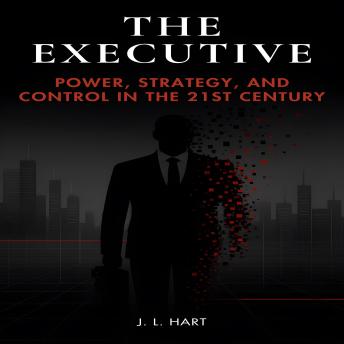 The Executive: Power, Strategy, and Control in the 21st Century