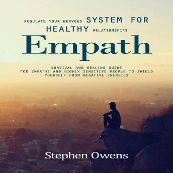 Empath: Regulate Your Nervous System for Healthy Relationships (Survival and Healing Guide for Empaths and Highly Sensitive People to Shield Yourself From Negative Energies)