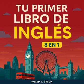 [Spanish] - Tu Primer Libro De Inglés: [8 in 1] Tu Guía Clara para Aprender Inglés Rápidamente