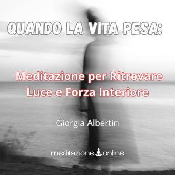 [Italian] - Quando la vita pesa: Meditazione per Ritrovare Luce e Forza Interiore