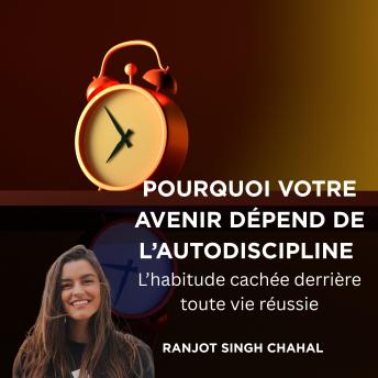 [French] - Pourquoi votre avenir dépend de l’autodiscipline : L’habitude cachée derrière toute vie réussie