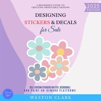 Designing Stickers & Decals for Sale:: A Beginner’s Guide to Creating Profitable Designs (Sell Custom Stickers on Etsy, Redbubble, and Print-on-Demand Platforms)