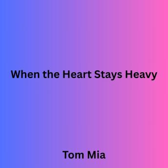 When the Heart Stays Heavy