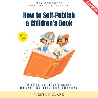 How to Self-Publish a Children’s Book:: From Story Idea to Amazon Bestseller (Illustration, Formatting, and Marketing Tips for Authors)