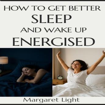 How to Get Better Sleep and Wake Up Energised