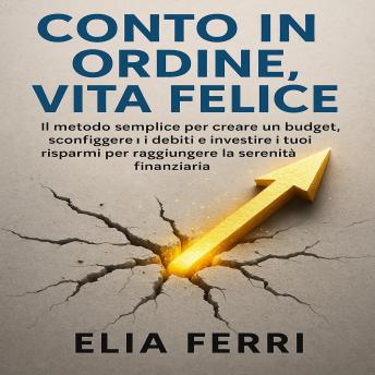 [Italian] - Conto in Ordine, Vita Felice: Il metodo semplice per creare un budget, sconfiggere i debiti e investire i tuoi risparmi per raggiungere la serenità finanziaria.
