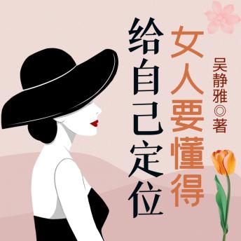 [Chinese] - 女人要懂得给自己定位|读懂自己|正确定位|女性励志: 梦想璀璨，认清自我方能绽放；现实残酷，找准定位才不迷失；定位人生，拥抱美好未来可期！