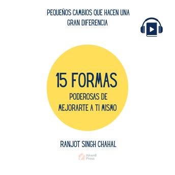 [Spanish] - 15 FORMAS PODEROSAS DE MEJORARTE A TI MISMO: PEQUEÑOS CAMBIOS QUE HACEN UNA GRAN DIFERENCIA