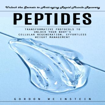 Peptides: Unlock the Secrets to Anti-aging Rapid Muscle Recovery (Transformative Protocols to Unlock Your Body's Cellular Regeneration, Effortless Weight Management)