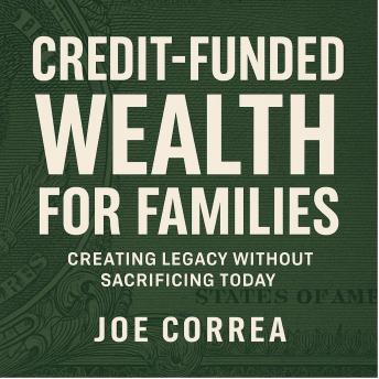 Credit-Funded Wealth for Families: Creating Legacy Without Sacrificing Today
