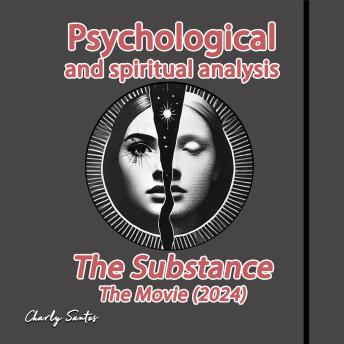 Psychological and spiritual analysis The Substance (The movie) 2024: Advanced Analysis of the Psychology and Deep Spirituality Behind Movies, Series and Anime