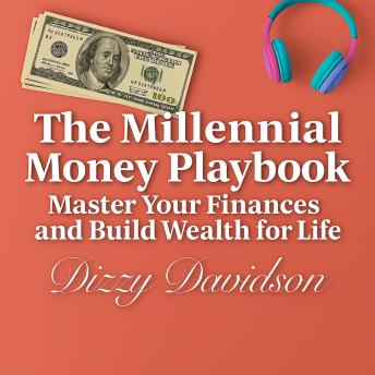 'The Millennial Money Playbook: Master Your Finances and Build Wealth for Life': The No-BS Guide to Owning Your Financial Future and Ultimate Game Plan for Leveling Up Your Financial Life