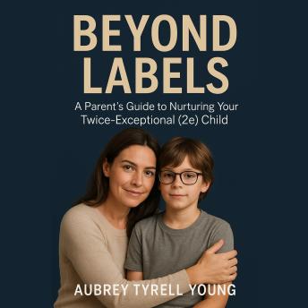 Beyond Labels: A Parent's Guide to Nurturing Your Twice-Exceptional (2e) Child.