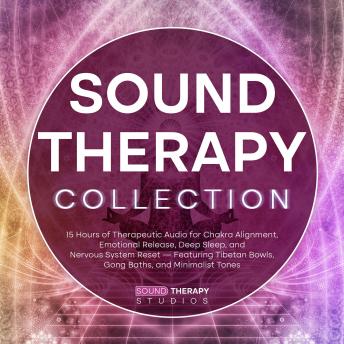 Sound Therapy Collection: 15 Hours of Therapeutic Audio for Chakra Alignment, Emotional Release, Deep Sleep, and Nervous System Reset — Featuring Tibetan Bowls, Gong Baths, and Minimalist Tones