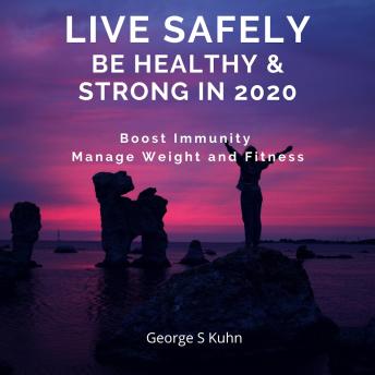 Live Safely Be Healthy & Strong in 2020: Boost Immunity  Manage Weight and Fitness