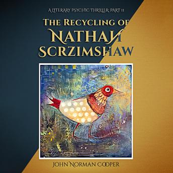 The Recycling of Nathan Scrzimshaw: Part 2 - An Improbable Return: A Literary Psychic Thriller