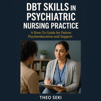 DBT Skills in Psychiatric Nursing Practice: A How-To Guide for Patient Psychoeducation and Support