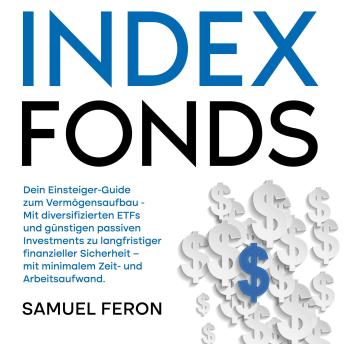 [German] - Indexfonds: Dein Einsteiger-Guide zum Vermögensaufbau - Mit diversifizierten ETFs und günstigen passiven Investments zu langfristiger finanzieller Sicherheit – mit minimalem Zeit- und Arbeitsaufwand.