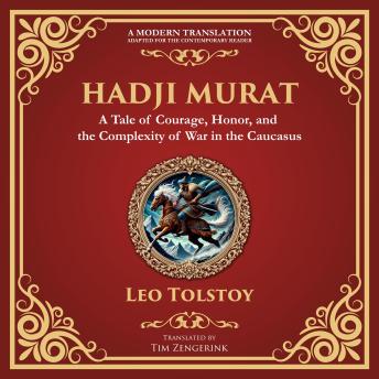 Hadji Murat: A Gripping Tale of Courage, Betrayal, and Honor - A Modern Translation - Adapted for the Contemporary Reader