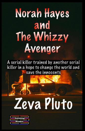 Norah Hayes and The Whizzy Avenger: A serial killer trained by a serial killer in pursuance of revenge and justice in a hope to change society