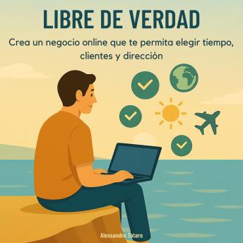 [Spanish] - Libre de Verdad: Crea un negocio online que te permita elegir tiempo, clientes y dirección