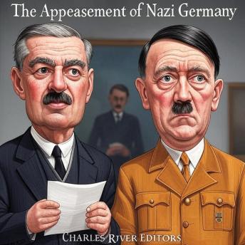 The Appeasement of Nazi Germany: The History of the Western Allies’ Failed Attempts to Placate Hitler Before World War II