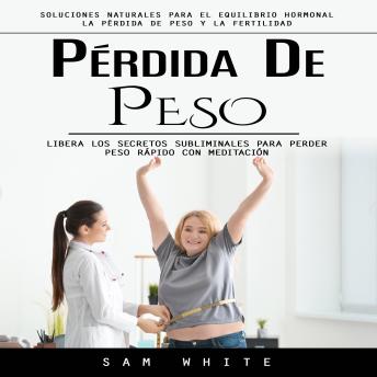 [Spanish] - Pérdida De Peso: Soluciones Naturales Para El Equilibrio Hormonal La Pérdida De Peso Y La Fertilidad (Libera Los Secretos Subliminales Para Perder Peso Rápido Con Meditación)