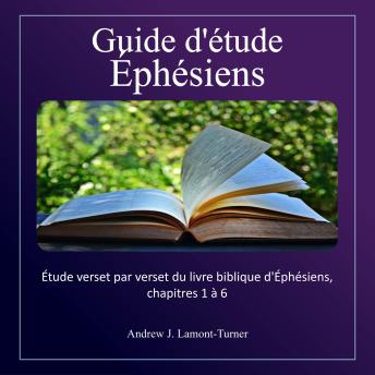 [French] - Guide d'étude: Éphésiens: Étude verset par verset du livre biblique d'Éphésiens, chapitres 1 à 6