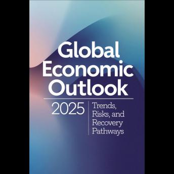 Global Economic Outlook 2025: Trends, Risks, And Recovery Pathways