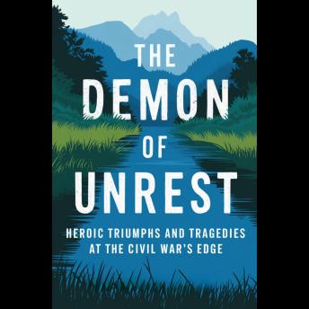 The Demon of Unrest: Heroic Triumphs and Tragedies at the Civil War's Edge