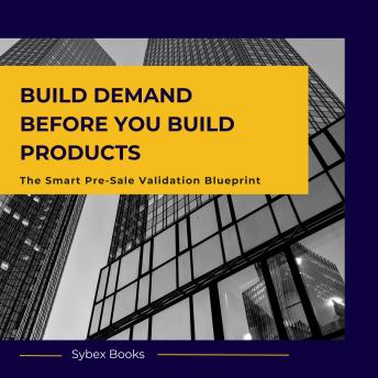 Build Demand Before You Build Products: The Smart Pre-Sale Validation Blueprint