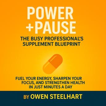 A Busy Professional's Guide to Supplements and Nutrition: Explore Supplements and Healthy Habits That Support Energy, Mental Clarity, Brain Health, and Everyday Wellness in Just Minutes a Day
