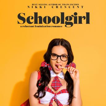 Schoolgirl: A Reluctant Feminization Romance