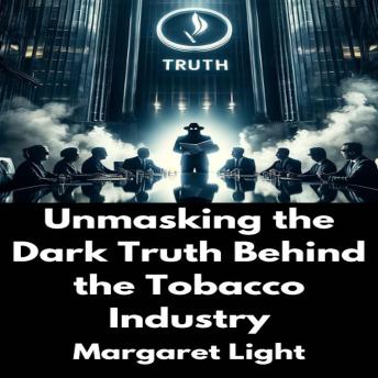 Unmasking the Dark Truth Behind the Tobacco Industry