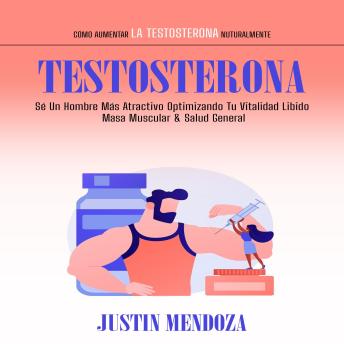 [Spanish] - Testosterona: Sé Un Hombre Más Atractivo Optimizando Tu Vitalidad Libido Masa Muscular & Salud General (Cómo Aumentar La Testosterona Nuturalmente)