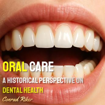 Oral Care: A Historical Perspective on Dental Health