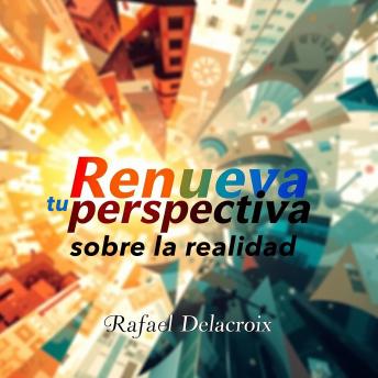 [Spanish] - Renueva tu perspectiva sobre la realidad: Transforma tu enfoque hacia una mejor comprensión del mundo