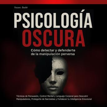 [Spanish] - Psicología Oscura: Cómo Detectar y Defenderte de la Manipulación Perversa: Técnicas de Persuasión, Control Mental y Lenguaje Corporal para Descubrir Manipuladores, Protegerte de Narcisistas y Fortalecer tu Inteligencia Emocional