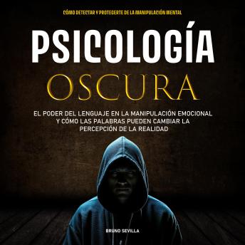 [Spanish] - Psicología Oscura: EL PODER DEL LENGUAJE EN LA MANIPULACIÓN EMOCIONAL Y CÓMO LAS PALABRAS PUEDEN CAMBIAR LA PERCEPCIÓN DE LA REALIDAD