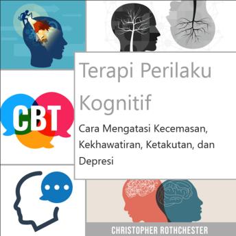 [Indonesian] - Terapi Perilaku Kognitif: Cara mengatasi kecemasan, kekhawatiran, ketakutan, dan depresi