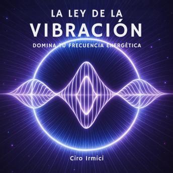 [Spanish] - La Ley de la Vibración: Domina Tu Frecuencia Energética