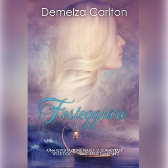 [Italian] - Festeggiare: Una Rivisitazione Fiabesca Romantasy delle Dodici Principesse Danzanti