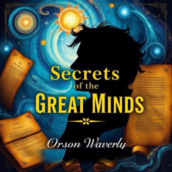 Secrets of the Great Minds: Transforming Our World: 'Unlock your potential! Discover inspiring audio lessons to transform your worldview with Secrets of the Great Minds!'