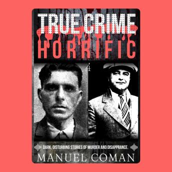 True Crime Horrific Episodes 4: Dark, disturbing stories of murder and Disappearance.