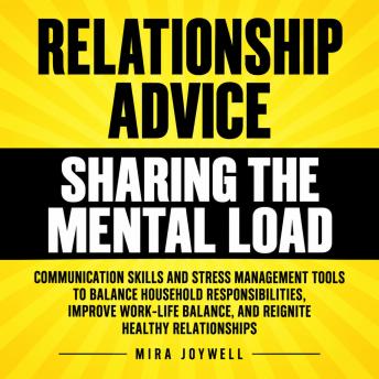 Relationship Advice for Sharing the Mental Load: Communication Skills and Stress Management Tools to Balance Household Responsibilities, Improve Work-Life Balance, and Reignite Healthy Relationships