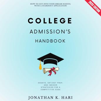 College Admissions Handbook:: How to Get Into Your Dream School with a Standout Application (Essays, SAT/ACT Prep, and Insider Strategies for a Competitive Edge)