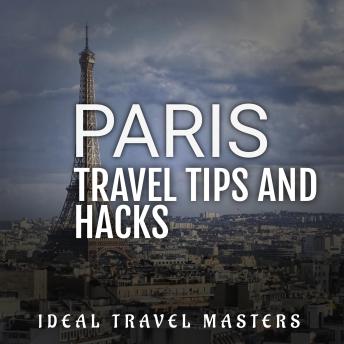 Paris Travel Tips and Hacks: Be Prepared for your trip