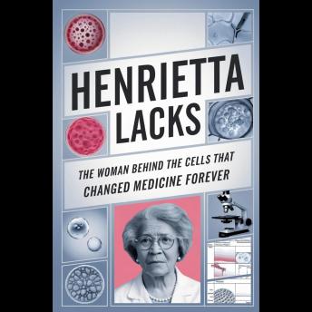 Henrietta Lacks: The Woman Behind the Cells That Changed Medicine Forever
