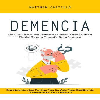 [Spanish] - Demencia: Una Guía Sencilla Para Gestionar Las Tareas Diarias Y Obtener Claridad Sobre La Progresión De La Demencia (Empoderando a Las Familias Para Un Viaje Pleno Equilibrando La Preservación De La Memoria)